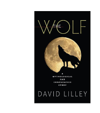The Wolf – A Mythological and Comparative Study by David Lilley